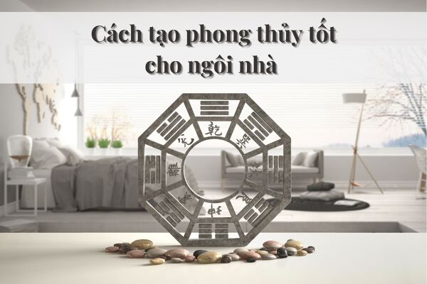 7 cách tạo phong thủy tốt cho ngôi nhà giúp cuốn hút tài lộc và lộc may