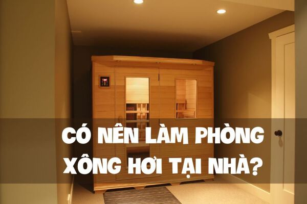 game thủ mang nên lắp đặt phòng xông tương đối khô tại nhà?  Những vấn đề cần lưu ý