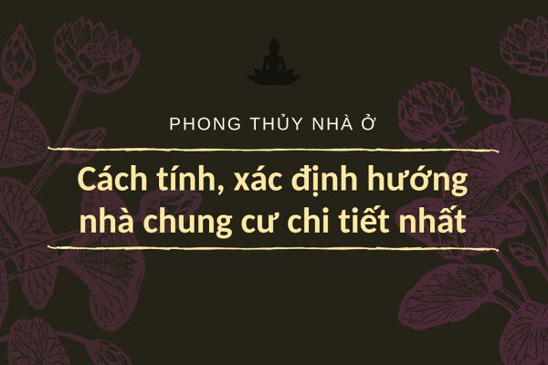 Cách tính và xác định hướng nhà chung cư cụ thể nhất.