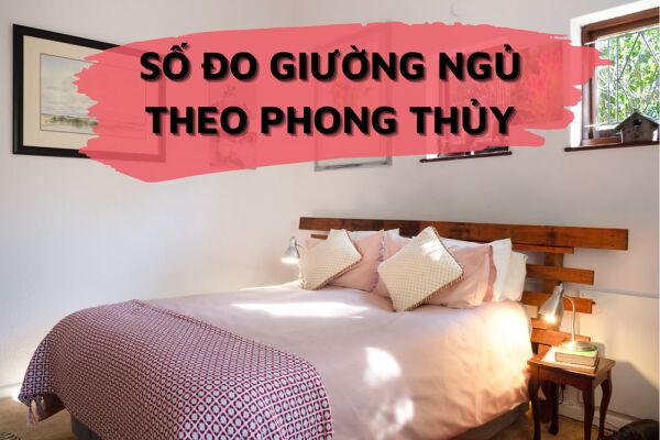 Gợi ý số đo phong thủy giường ngủ cho từng loại phòng