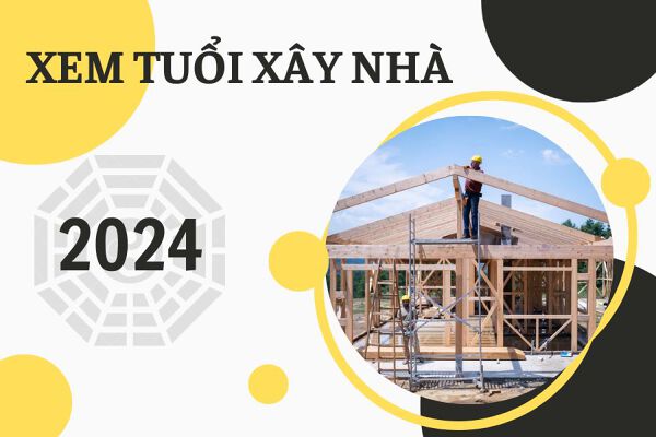 Xem tuổi làm nhà năm 2024 và ngày tốt để khởi công